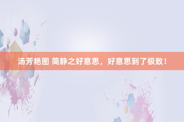 汤芳艳图 简静之好意思，好意思到了极致！